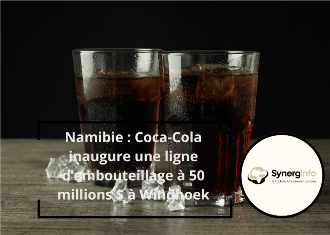 Namibie : Coca-Cola inaugure une ligne d’embouteillage à 50 millions $ à Windhoek