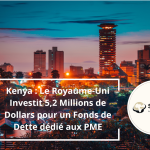 Kenya : Le Royaume-Uni Investit 5,2 Millions de Dollars pour un Fonds de Dette dédié aux PME