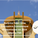 Burkina Faso : Une Croissance Économique Prometteuse en 2024 selon le FMI