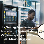 La Guinée Équatoriale Installe un Système de Vidéosurveillance dans les Administrations