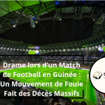 Drame lors d’un Match de Football en Guinée : Un Mouvement de Foule Fait des Décès Massifs